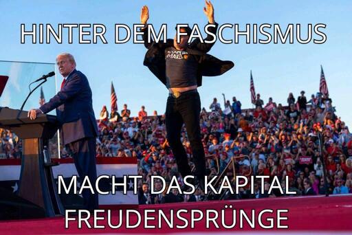 Foto von Donald Trump am Rednerpult, hinter ihm springt Elon Musk mit erhobenen Armen in die Luft.
Text: Hinter dem Faschismus macht das Kapital Freudensprünge